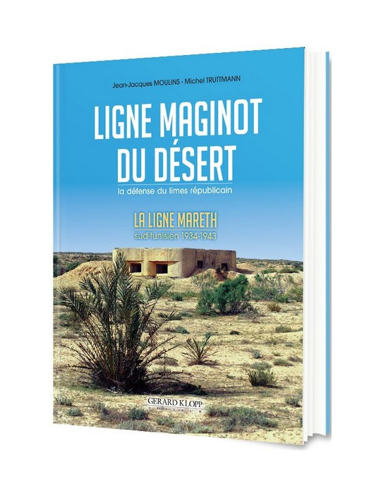 LA LIGNE MAGINOT DU DESERT - LA LIGNE MARETH 1934-1943